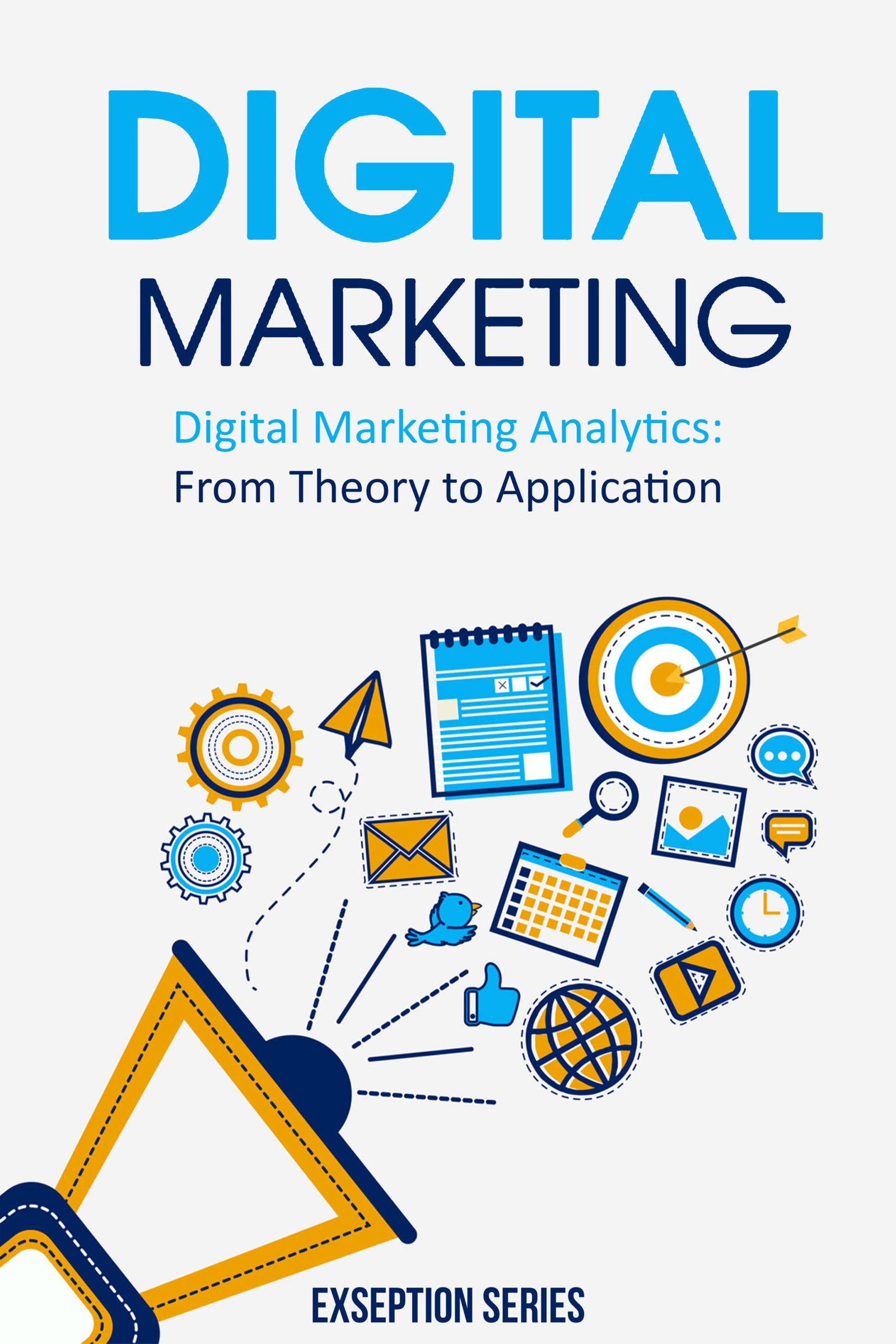 Digital Marketing Analytics: From Theory to Application